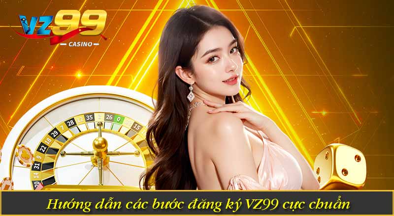 Đăng Ký VZ99 - Hướng Dẫn Đơn Giản Dễ Hiểu Mới Nhất 1 Hướng dẫn các bước đăng ký VZ99 cực chuẩn