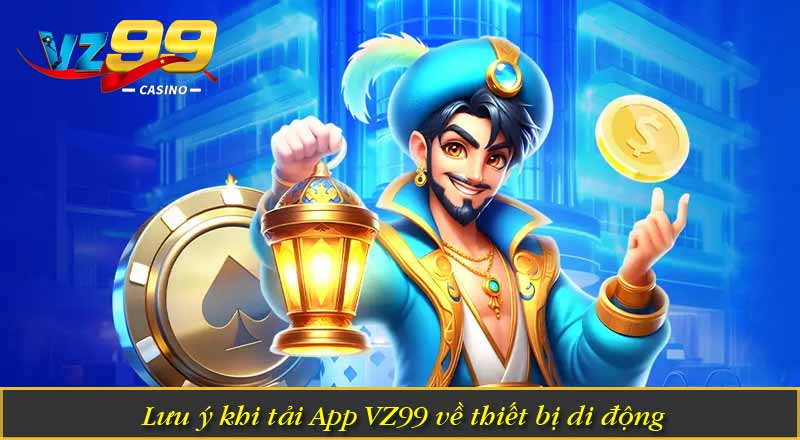 Tải App VZ99 – Ứng Dụng Cược Mobile Nâng Cấp Ưu Việt 4 Lưu ý khi tải App VZ99 về thiết bị di động