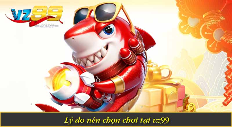 Giới Thiệu VZ99 4 Lý do nên chọn chơi tại vz99