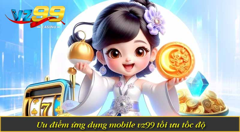 Tải App VZ99 – Ứng Dụng Cược Mobile Nâng Cấp Ưu Việt 3 Ưu điểm ứng dụng mobile vz99 tối ưu tốc độ