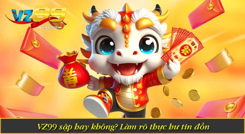 VZ99 sập – Thực Hư Tin Đồn Và Những Điều Người Chơi Cần Biết 1 VZ99 sập hay không? Làm rõ thực hư tin đồn