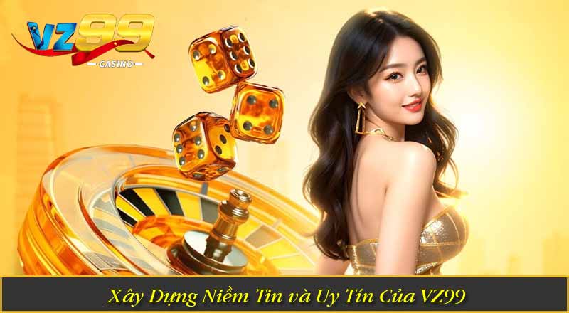 Xây Dựng Niềm Tin và Uy Tín Của VZ99